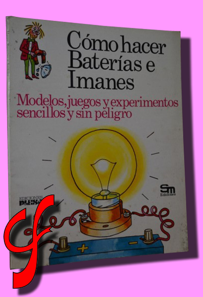 CMO HACER BATERAS E IMANES. Modelos, juegos y experimentos sencillos y sin peligro